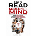How to Read Someone's Mind: Master Body Language, Recognize Emotional Signals, and Build Stronger Relationships