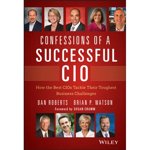 Confessions of a Successful CIO: How the Best Cios Tackle Their Toughest Business Challenges