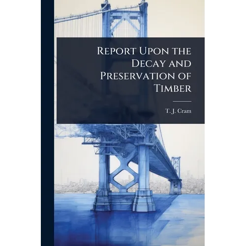 Report Upon the Decay and Preservation of Timber