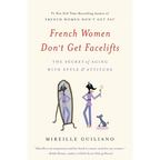 French Women Don't Get Facelifts: The Secret of Aging with Style & Attitude - Paperback
