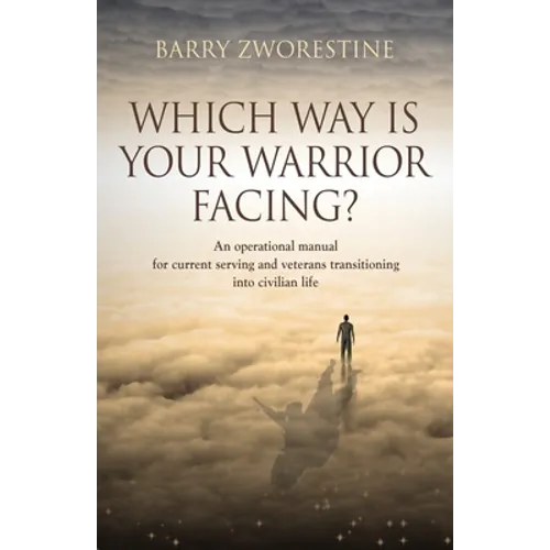 Which Way Is Your Warrior Facing?: An operational manual for current serving and veterans transitioning into civilian life