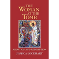 The Woman at the Tomb: Abortion and Redemption
