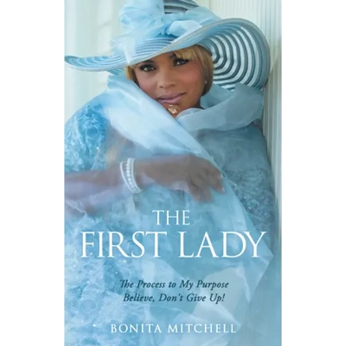 The First Lady: The Process to My Purpose Believe, Don't Give Up!