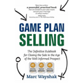 Game Plan Selling: The Definitive Rulebook for Closing the Sale in the Age of the Well-Informed Prospect
