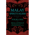 Malay Spiritualism - With Some Other Notes on the Folklore of the Malaysian Peninsula (Folklore History Series)