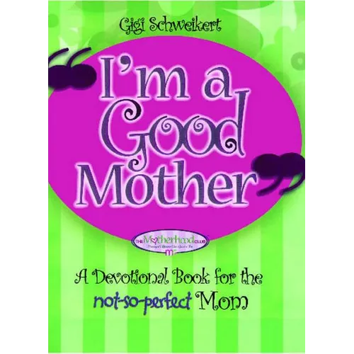 I'm a Good Mother: Affirmations for the Not-So-Perfect Mom