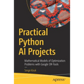 Practical Python AI Projects: Mathematical Models of Optimization Problems with Google Or-Tools
