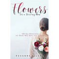 Flowers for a Grieving Mom: 100 Day Devotional for Moms who have lost a Child