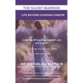 The Silent Warrior: LIFE BEYOND OVARIAN CANCER.: A Journey of Hope, Survival, Self-care and Support: Change the way you think: Heal your Life