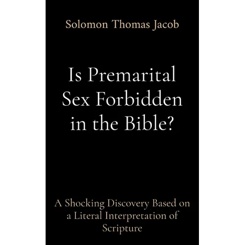 Is Premarital Sex Forbidden in the Bible?: A Shocking Discovery Based on a Literal Interpretation of Scripture