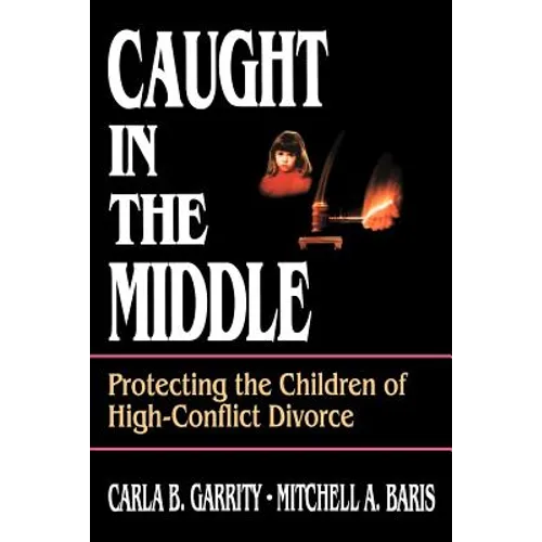 Caught in the Middle: Protecting the Children of High-Conflict Divorce