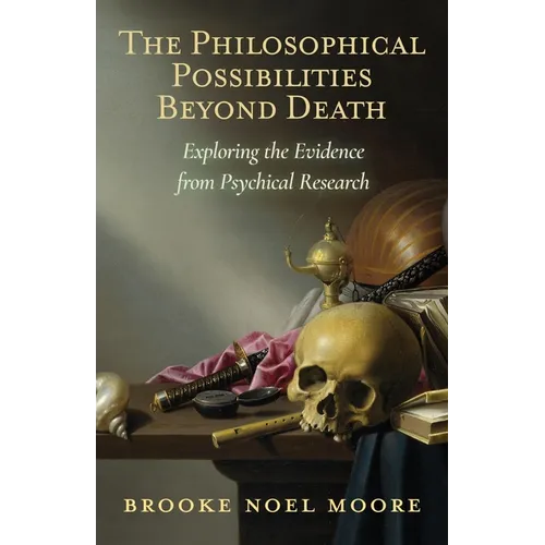 The Philosophical Possibilities Beyond Death: Exploring the Evidence from Psychical Research