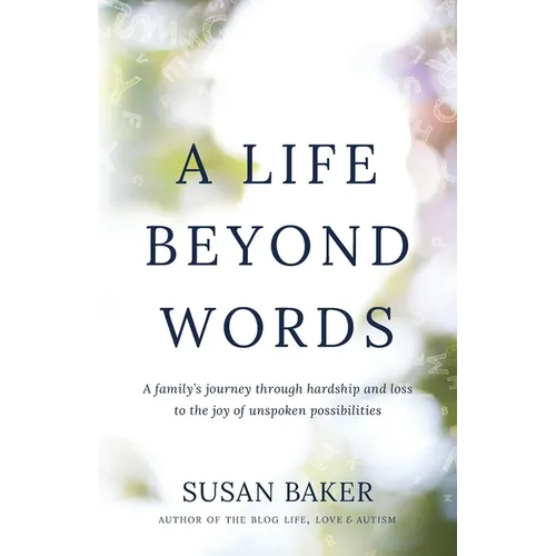 A Life Beyond Words: A family's journey through hardship and loss to the joy of unspoken possibilities