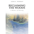 Reclaiming The Woods A Memoir of Healing