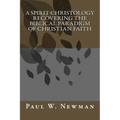 A Spirit Christology Recovering the Biblical Paradigm of Christian Faith