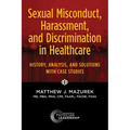 Sexual Misconduct, Harassment, and Discrimination in Healthcare: History, Analysis, and Solutions with Case Studies
