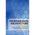 Microservices Architecture For Beginners: Build, Integrate, Test, Monitor Microservices Successfully