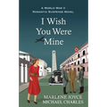 I Wish You Were Mine: A Historical Novel of World War II