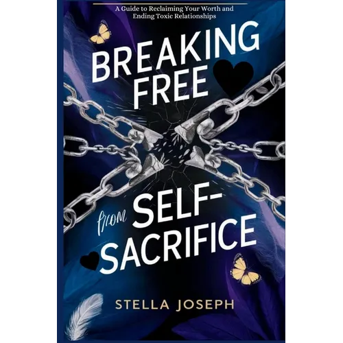 Breaking Free from Self-Sacrifice: A Guide to Reclaiming Your Worth and Ending Toxic Relationships