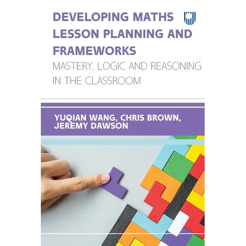 Developing Maths Lesson Planning and Frameworks: Mastery, Logic and Reasoning in the Classroom