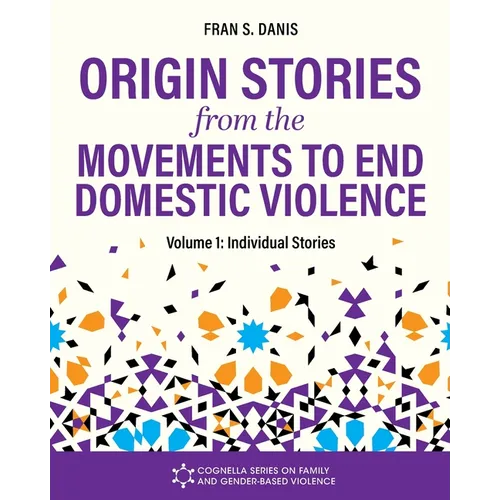 Origin Stories from the Movements to End Domestic Violence, Volume 1: Individual Stories