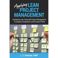 Applying Lean Project Management: Combining Lean Tools with Project Management To Outpace Competitors and Increase Profits