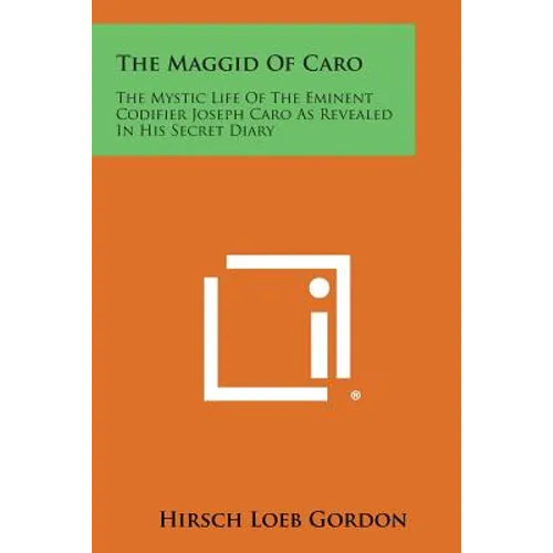 The Maggid of Caro: The Mystic Life of the Eminent Codifier Joseph Caro as Revealed in His Secret Diary