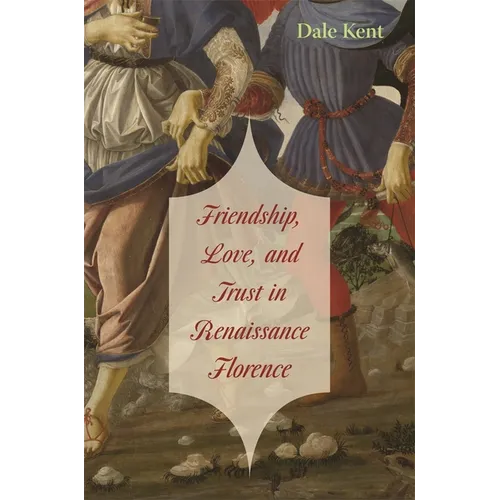 Friendship, Love, and Trust in Renaissance Florence