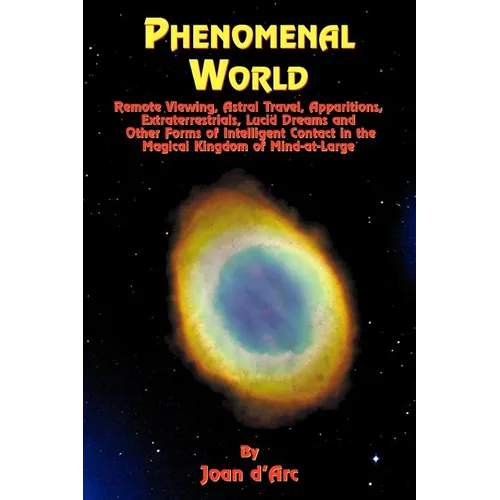 Phenomenal World: Remote Viewing, Astral Travel, Apparitions, Extraterrestrials, Lucid Dreams and Other Forms of Intelligent Contact in the Magical Ki