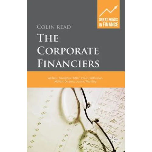 The Corporate Financiers: Williams, Modigliani, Miller, Coase, Williamson, Alchian, Demsetz, Jensen, Meckling