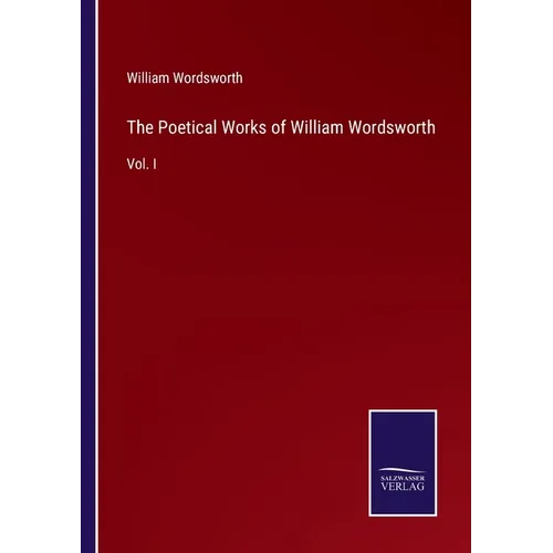 The Poetical Works of William Wordsworth: Vol. I