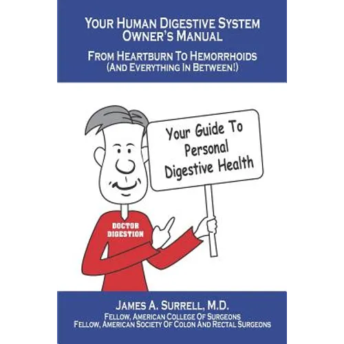 Your Human Digestive System Owner's Manual: From Heartburn to Hemorrhoids (And Everything In Between)
