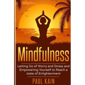 Mindfulness: Letting Go of Worry and Stress and Empowering Yourself to Reach a State of Enlightenment