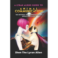 A Lyran Alien's Guide to Animal Communication: The universal key to understanding animals and aliens