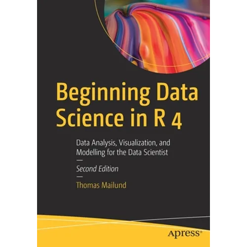 Beginning Data Science in R 4: Data Analysis, Visualization, and Modelling for the Data Scientist