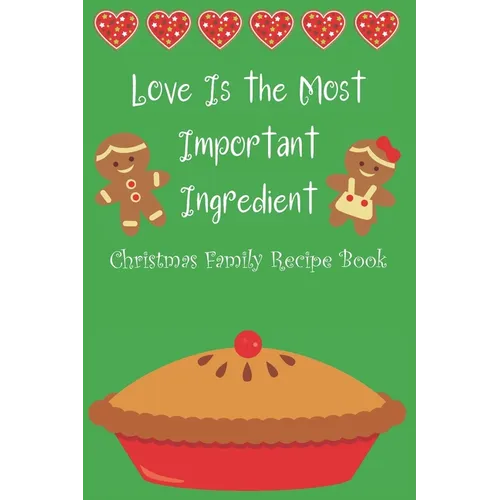 Love Is the Most Important Ingredient - Christmas Family Recipe Book