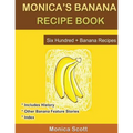 Monica's Banana Recipe Book Six Hundred + Banana Recipes: Six Hundred + Banana Recipes