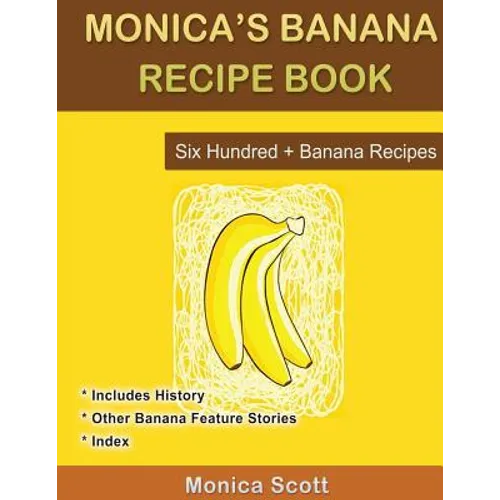 Monica's Banana Recipe Book Six Hundred + Banana Recipes: Six Hundred + Banana Recipes