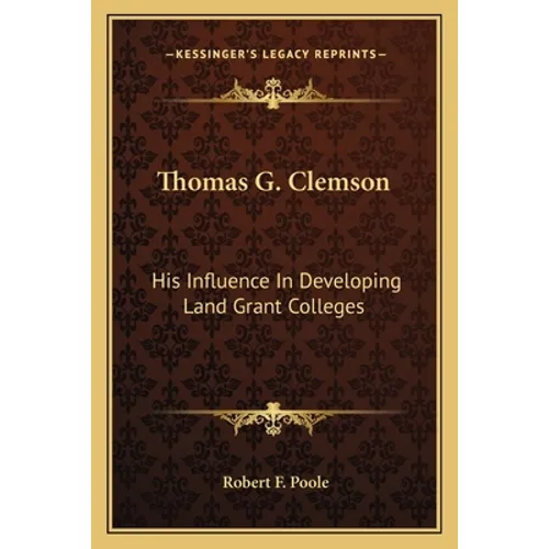 Thomas G. Clemson: His Influence In Developing Land Grant Colleges