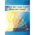 Where did I Come From? Where Am I Going?: Life After Death, the Journey of Your Soul