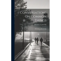 Conversations On Common Things: Or Guide to Knowledge