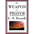 The Weapon of Prayer: The Discipline and Power of Earnest Devotion