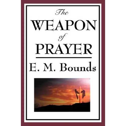 The Weapon of Prayer: The Discipline and Power of Earnest Devotion