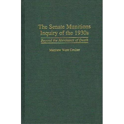 The Senate Munitions Inquiry of the 1930s: Beyond the Merchants of Death