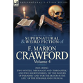 The Collected Supernatural and Weird Fiction of F. Marion Crawford: Volume 4-Including Two Novels, 'mr Isaacs' and 'Zoroaster, ' and Two Short Stories