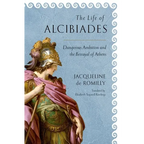 The Life of Alcibiades: Dangerous Ambition and the Betrayal of Athens - Hardcover