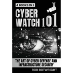 Cyberwatch 101: The Art Of Cyber Defense And Infrastructure Security - Paperback