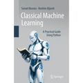 Classical Machine Learning: A Practical Guide Using Python