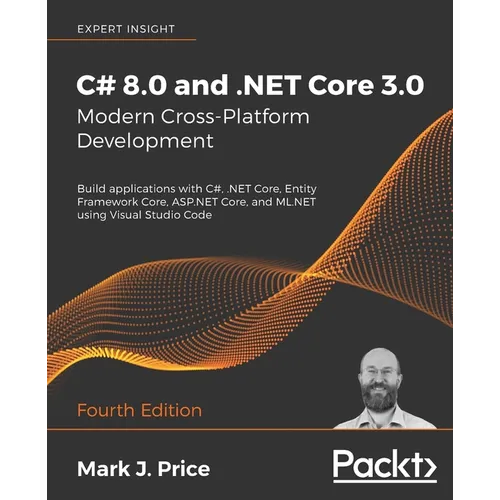 C# 8.0 and .NET Core 3.0 - Modern Cross-Platform Development - Fourth Edition: Build applications with C#, .NET Core, Entity Framework Core, ASP.NET C