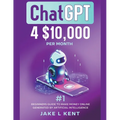 ChatGPT 4 $10,000 per Month #1 Beginners Guide to Make Money Online Generated by Artificial Intelligence